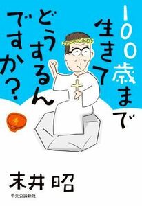 １００歳まで生きてどうするんですか？／末井昭(著者)