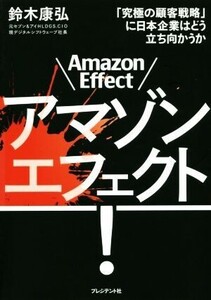 アマゾンエフェクト！ 「究極の顧客戦略」に日本企業はどう立ち向かうか/鈴木康弘(著者)