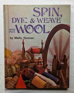 羊毛 手織り 洋書 Spin, Dye and Weave Your Own Wool Molly Duncan 織物/紡ぎ方/スピニングホイール/染色/織機 ウール 伝統工芸品