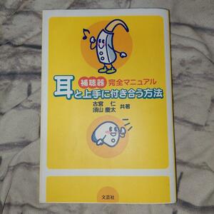 補聴器完全マニュアル耳と上手に付き合う方法 古宮仁／共著　須山慶太／共著