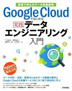 Ｇｏｏｇｌｅ　Ｃｌｏｕｄではじめる実践データエンジニアリング入門 業務で使えるデータ基盤構築／下田倫大(著者),寳野雄太(著者),饗庭秀