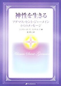 神性を生きる アダマス・セント・ジャーメインからのメッセージ/ジェフリー・ホップ(著者),リンダ・ホップ(著者),林眞弓(訳者)