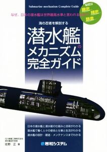 潜水艦のメカニズム完全ガイド なぜ、日本の潜水艦は世界最高水準と言われるのか？海の忍者を解剖する/佐野正(著者