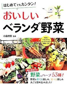 はじめてでもカンタン！おいしいベランダ野菜/小島理恵【監修】