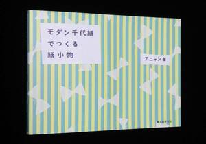 モダン千代紙でつくる紙小物　◇モダンレトロな風合いが素敵な特製千代紙、約60点を所収　アニャン:著　2008年発行　誠文堂新光社