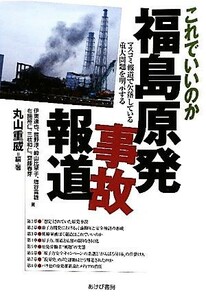 これでいいのか福島原発事故報道 マスコミ報道で欠落している重大問題を明示する／丸山重威【編・著】