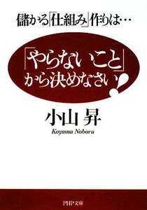 「やらないこと」から決めなさい！ 儲かる「仕組み」作りは… ＰＨＰ文庫／小山昇【著】