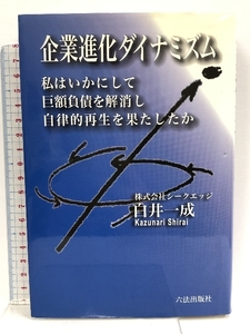 企業進化ダイナミズム: 私はいかにして巨額負債を解消し自律的再生を果たしたか 六法出版社 白井 一成