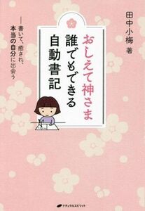 おしえて神さま 誰でもできる自動書記 書いて、癒され、本当の自分に出会う/田中小梅(著者)