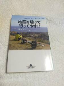 地図を破って行ってやれ！　　　　石田ゆうすけ　　　　　　幻冬舎文庫