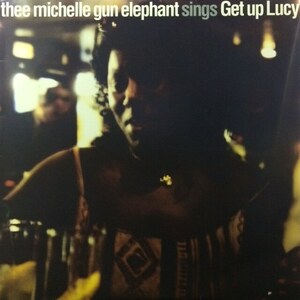 Thee Michelle Gun Elephant - Get Up Lucy（★盤面極上品！）