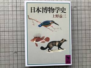 『日本博物学史 講談社学術文庫』上野益三 解説・岡部昭彦 1989年刊 ※生物学者 昆虫学者・陸水学者 本草・図譜・科学精神の歴史 他 07252