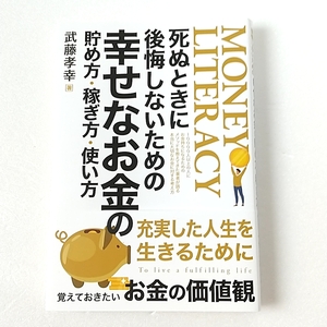 美品 死ぬときに後悔しないための 幸せなお金の貯め方・稼ぎ方・使い方 　武藤孝幸著