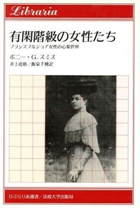 有閑階級の女性たち フランスブルジョア女性の心象世界 りぶらりあ選書／ボニー・Ｇ．スミス(著者),井上尭裕(訳者),飯泉千種(訳者)