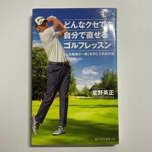 どんなクセでも自分で直せるゴルフレッスン　「人生最高の一発」を手に入れる方法 （ＧＯＬＦスピード上達シリーズ） 星野英正／著