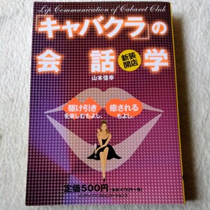 「キャバクラ」の会話学　新装開店　駆け引きを楽しむもよし　癒やされるもよし　山本信幸　インデックス コミュニケーションズ