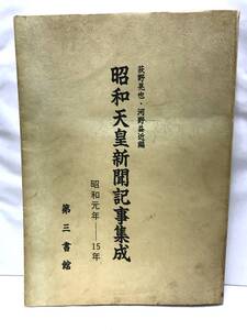 昭和天皇新聞記事集成　昭和元年―15年　編者：荻野晃也、河野益近　1990年11月11日発行　第三書館