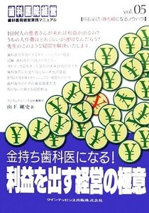 金持ち歯科医になる！利益を出す経営の極意 歯科医院経営実践マニュアル/山下剛史【著】