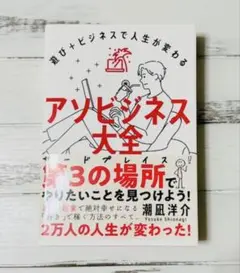 アソビジネス大全 : 遊び+ビジネスで人生が変わる