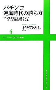 パチンコ逆風時代の勝ち方 イベントがなくても迷わないホール選びの新十ヵ条 ワニブックスPLUS新書/谷村ひとし