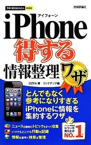 ｉＰｈｏｎｅ得する情報整理ワザ とんでもなく参考になりすぎるｉＰｈｏｎｅに情報を集約するワザ 今すぐ使えるかんたんｍｉｎｉ／ＯＺＰＡ