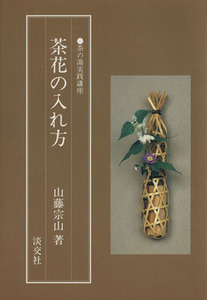 茶花の入れ方 茶の湯実践講座/山藤宗山(著者)