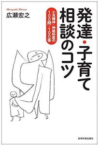 [A12059431]発達・子育て相談のコツ―小児精神・神経科医の100問・100答 [単行本（ソフトカバー）] 広瀬 宏之