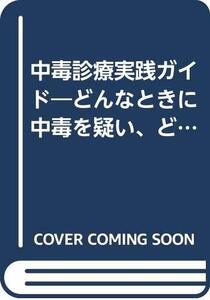 【中古】 中毒診療実践ガイド どんなときに中毒を疑い、どのように対処するか