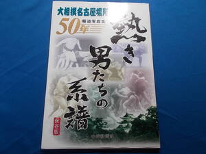 【保存版　大相撲名古屋場所５０年/熱き男たちの系譜】報道写真集/金山体育館/２００７年中日新聞社　