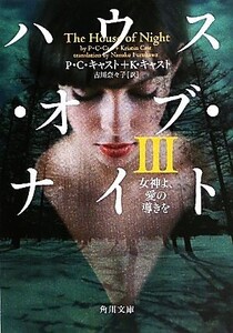 ハウス・オブ・ナイト(3) 女神よ、愛の導きを 角川文庫/P.C.キャスト,K.キャスト【著】,古川奈々子【訳