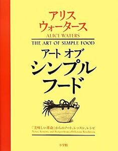 アートオブシンプルフード 『美味しい革命』からのノート、レッスン、レシピ/アリスウォータース【著】