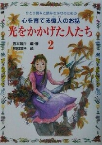 光をかかげた人たち(２) ひとり読みと読みきかせのための心を育てる偉人のお話／西本鶏介(著者),狩野富貴子