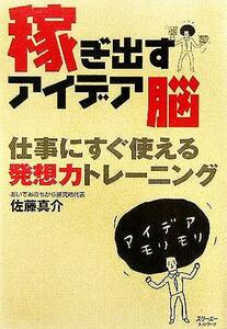 稼ぎ出すアイデア脳 仕事にすぐ使える発想力トレーニング／佐藤真介(著者)