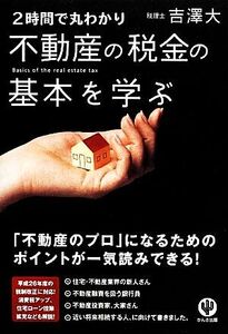 2時間で丸わかり 不動産の税金の基本を学ぶ/吉澤大【著】