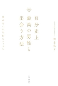 自分史上最高の男性と出会う方法 幸せをつかむ51のレッスン/松永宜子(著者)