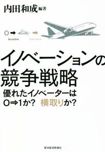 イノベーションの競争戦略 優れたイノベーターは0→1か？横取りか？/内田和成(編著)