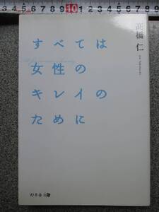 すべては女性のキレイのために　高橋　仁　　幻冬舎　　定価1000＋税　2010年発行　すべては 女性の キレイの ために　中古品　　　