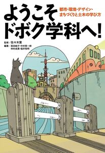 [A01907923]ようこそドボク学科へ! :都市・環境・デザイン・まちづくりと土木の学び方