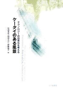 ケータイのある風景 テクノロジーの日常化を考える/松田美佐,岡部大介,伊藤瑞子【編】