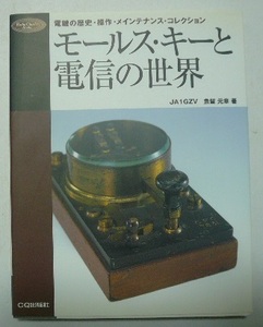 モールス・キーと電信の世界　電鍵の歴史・操作・メインテナンス・コレクション　魚留元章/著　ＣＱ出版社　2005年初版