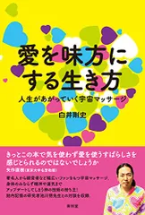 愛を味方にする生き方 人生があがっていく宇宙マッサージ／白井剛史