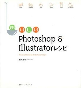 おいしいＰｈｏｔｏｓｈｏｐ＆Ｉｌｌｕｓｔｒａｔｏｒレシピ／松尾善宏(著者)