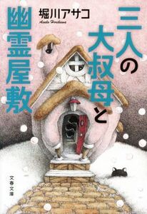 三人の大叔母と幽霊屋敷 文春文庫/堀川アサコ(著者)