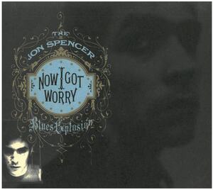 The Jon Spencer Blues Explosion(ジョン・スペンサー・ブルース・エクスプロージョン) / Now I Got Worry　CD