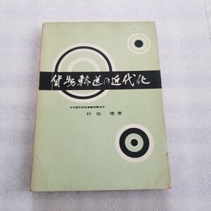 貨物輸送の近代化　　　　　　著者 村田　理 　発行所 陸運新聞社 昭和33年6月20日　頁233 A5判。中古本。