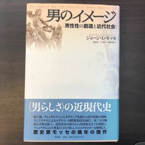 男のイメージ　男性性の創造と近代社会 ジョージ・Ｌ．モッセ／著　細谷実／訳　小玉亮子／訳　海妻径子／訳