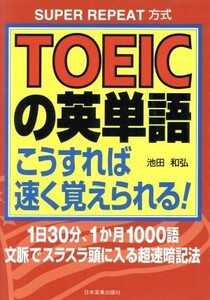 TOEICの英単語こうすれば速く覚えられる！SUPER REPEAT方式 1日30分、1か月1000語文脈でスラスラ頭に入る超速暗記法/池田和弘(著者)