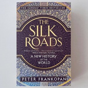 The Silk Roads: A New History of the World シルクロード全史 文明と欲望の十字路 Peter Frankopan ピーター・フランコパン