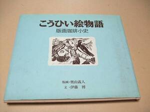 こうひい絵物語・版画珈琲小史/コーヒーの歴史の様々なエピソードを綴る/版画と物語がデュエットを奏でるコーヒー歴史絵巻/原本は同寸法