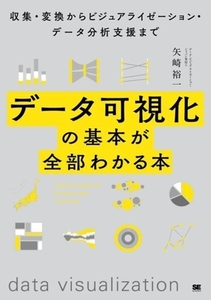 データ可視化の基本が全部わかる本 収集・変換からビジュアライゼーション・データ分析支援まで/矢崎裕一(著者)